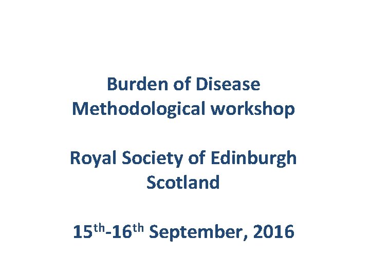 Burden of Disease Methodological workshop Royal Society of Edinburgh Scotland Grant Wyper Senior Researcher