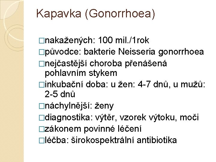 Kapavka (Gonorrhoea) �nakažených: 100 mil. /1 rok �původce: bakterie Neisseria gonorrhoea �nejčastější choroba přenášená