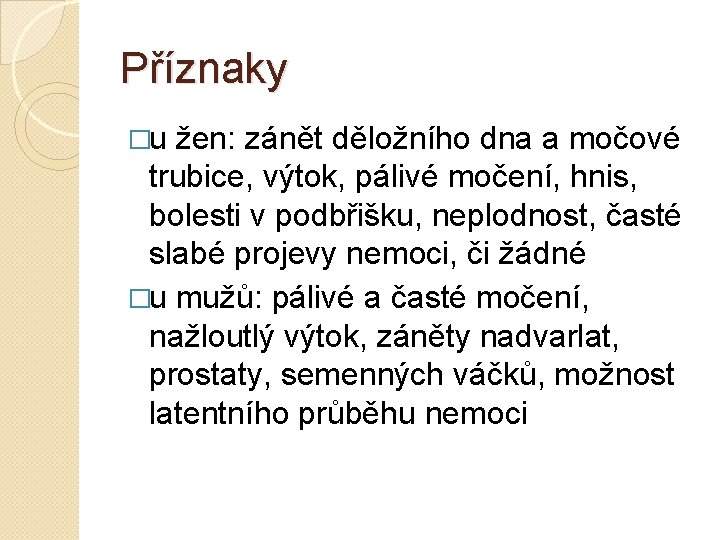 Příznaky �u žen: zánět děložního dna a močové trubice, výtok, pálivé močení, hnis, bolesti