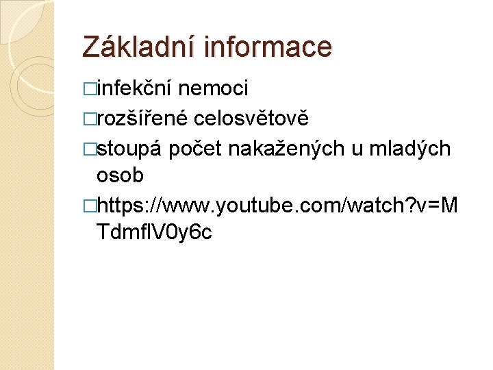 Základní informace �infekční nemoci �rozšířené celosvětově �stoupá počet nakažených u mladých osob �https: //www.