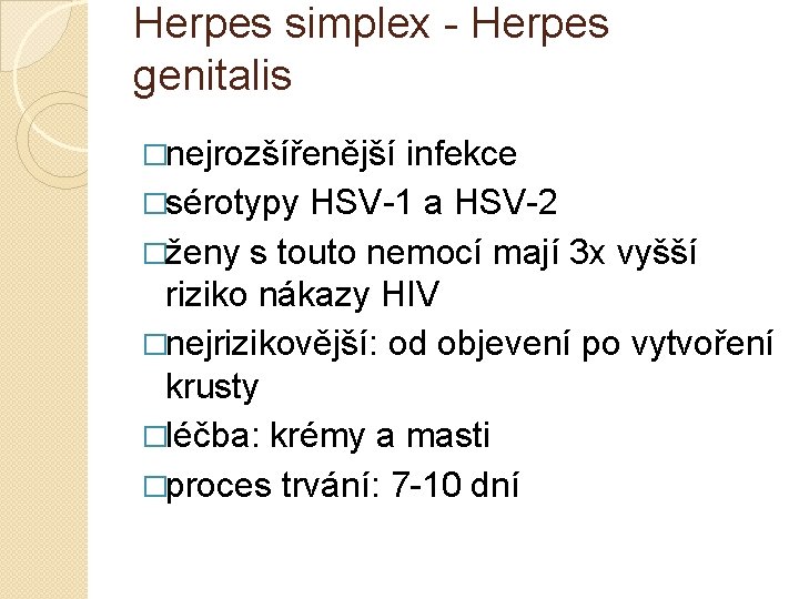 Herpes simplex - Herpes genitalis �nejrozšířenější infekce �sérotypy HSV-1 a HSV-2 �ženy s touto