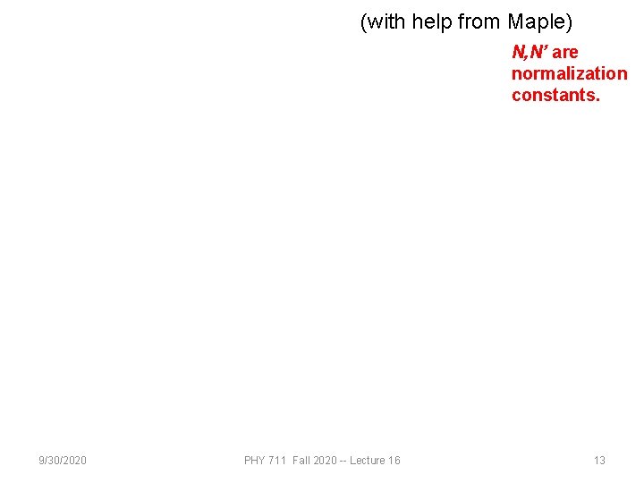 (with help from Maple) N, N’ are normalization constants. 9/30/2020 PHY 711 Fall 2020