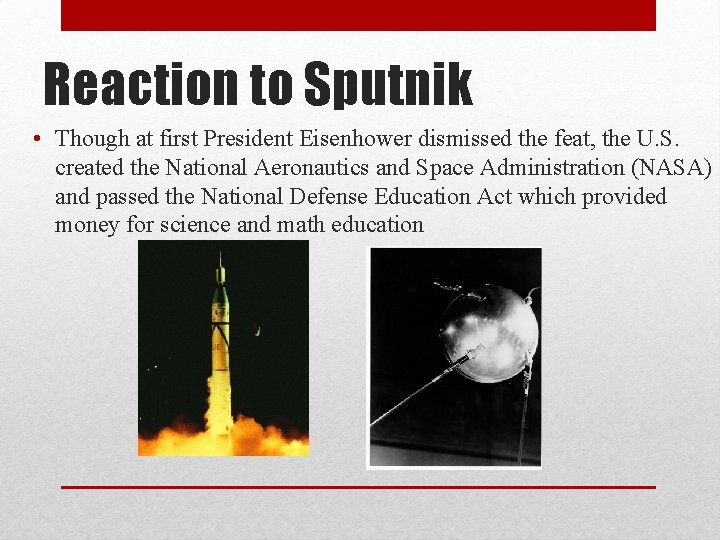 Reaction to Sputnik • Though at first President Eisenhower dismissed the feat, the U.