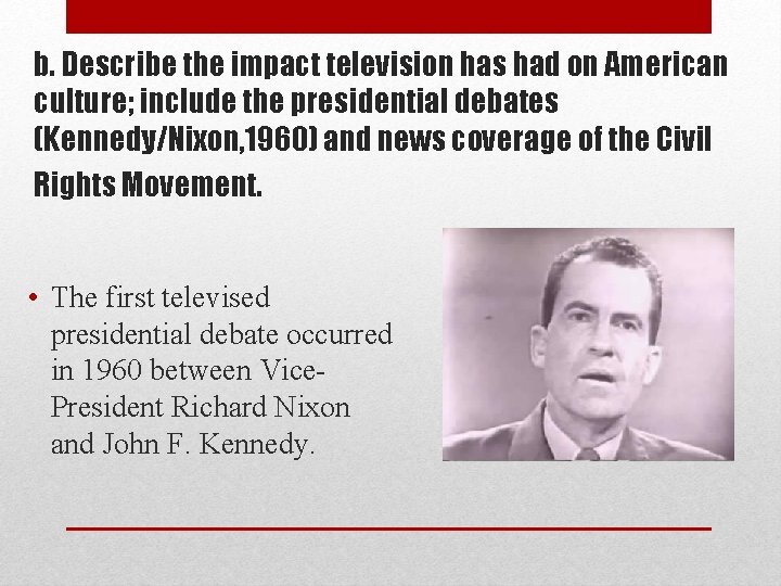 b. Describe the impact television has had on American culture; include the presidential debates