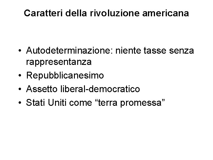 Caratteri della rivoluzione americana • Autodeterminazione: niente tasse senza rappresentanza • Repubblicanesimo • Assetto