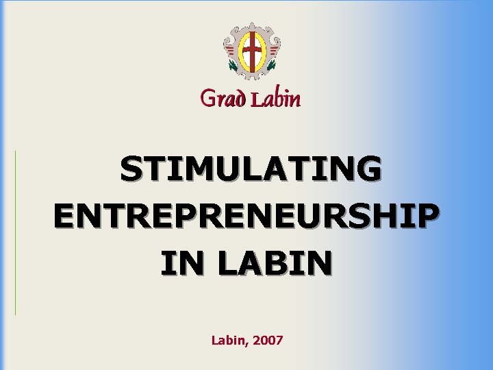 STIMULATING ENTREPRENEURSHIP IN LABIN Labin, 2007 