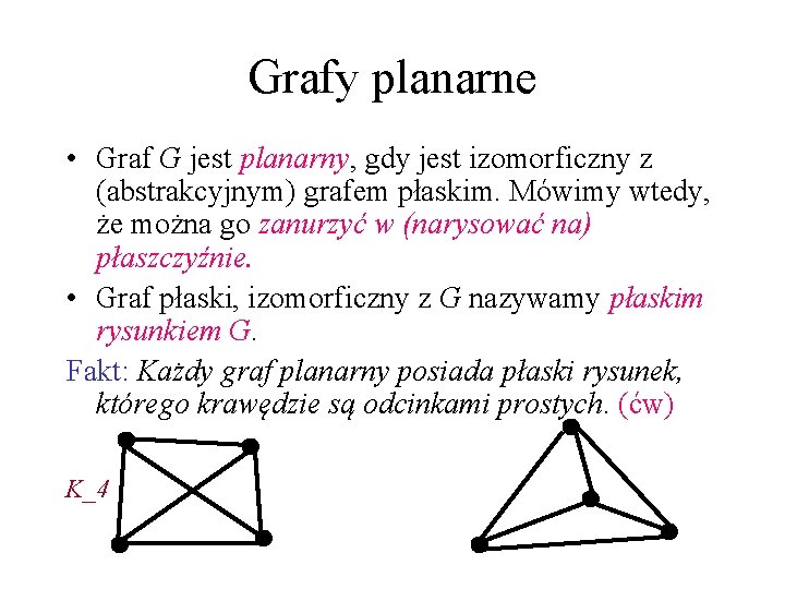 Grafy planarne • Graf G jest planarny, gdy jest izomorficzny z (abstrakcyjnym) grafem płaskim.