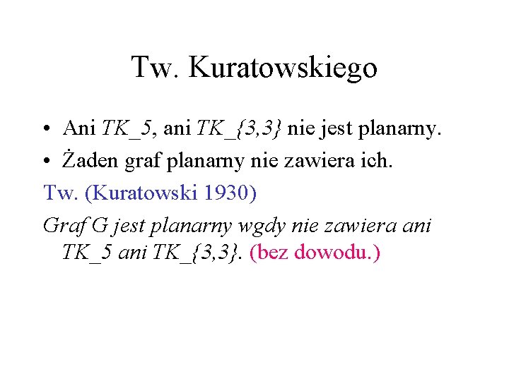 Tw. Kuratowskiego • Ani TK_5, ani TK_{3, 3} nie jest planarny. • Żaden graf