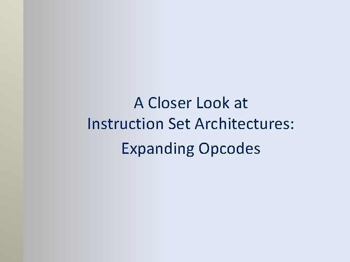 A Closer Look at Instruction Set Architectures: Expanding Opcodes A Closer Look at Instruction Set Architectures: Expanding Opcodes