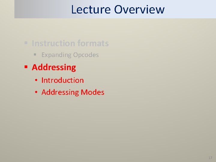 Lecture Overview § Instruction formats § Expanding Opcodes § Addressing • Introduction • Addressing Lecture Overview § Instruction formats § Expanding Opcodes § Addressing • Introduction • Addressing