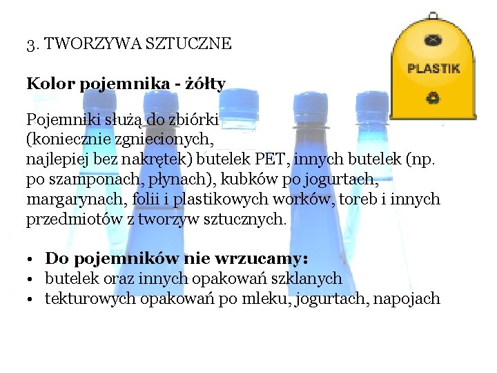 3. TWORZYWA SZTUCZNE Kolor pojemnika - żółty Pojemniki służą do zbiórki (koniecznie zgniecionych, najlepiej