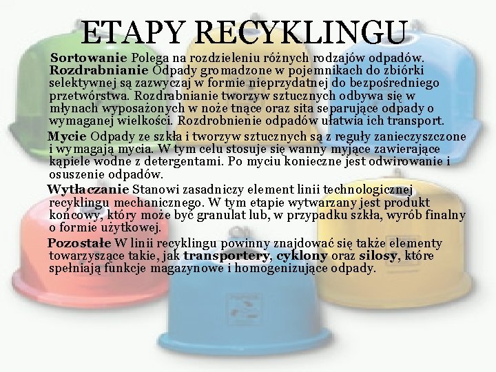 ETAPY RECYKLINGU Sortowanie Polega na rozdzieleniu różnych rodzajów odpadów. Rozdrabnianie Odpady gromadzone w pojemnikach