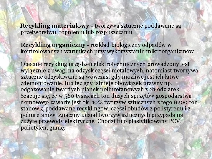 Recykling materiałowy - tworzywa sztuczne poddawane są przetwórstwu, topnieniu lub rozpuszczaniu. Recykling organiczny -