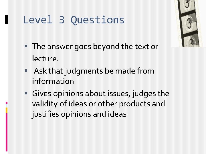 Level 3 Questions The answer goes beyond the text or lecture. Ask that judgments