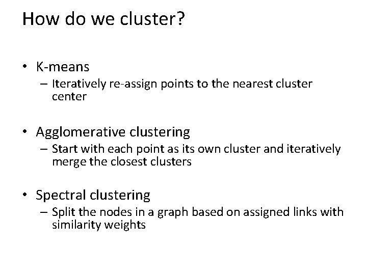 How do we cluster? • K-means – Iteratively re-assign points to the nearest cluster