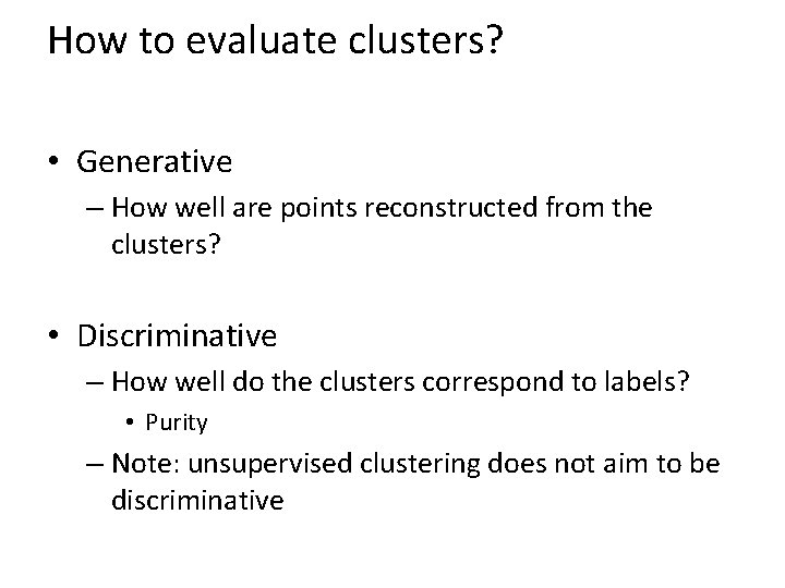 How to evaluate clusters? • Generative – How well are points reconstructed from the
