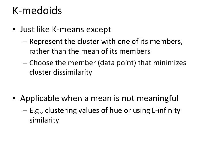 K-medoids • Just like K-means except – Represent the cluster with one of its