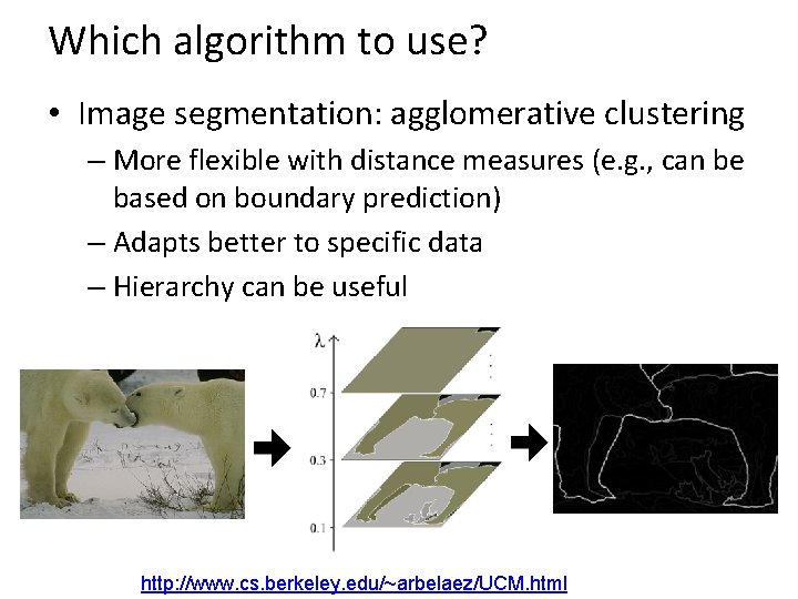 Which algorithm to use? • Image segmentation: agglomerative clustering – More flexible with distance