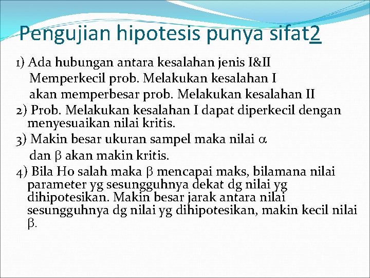 Pengujian hipotesis punya sifat 2 1) Ada hubungan antara kesalahan jenis I&II Memperkecil prob.