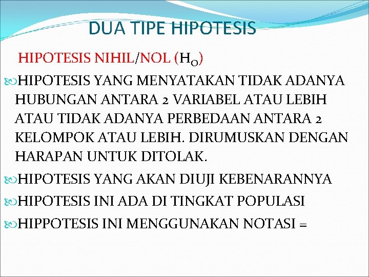 DUA TIPE HIPOTESIS NIHIL/NOL (HO) HIPOTESIS YANG MENYATAKAN TIDAK ADANYA HUBUNGAN ANTARA 2 VARIABEL