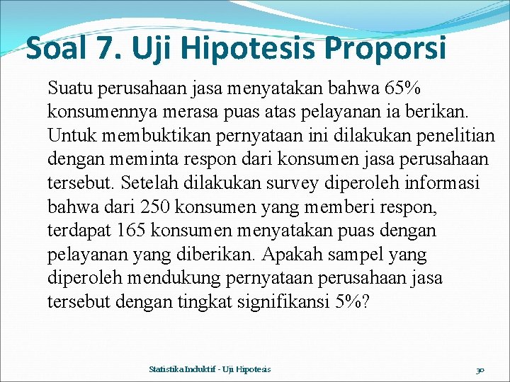 Soal 7. Uji Hipotesis Proporsi Suatu perusahaan jasa menyatakan bahwa 65% konsumennya merasa puas