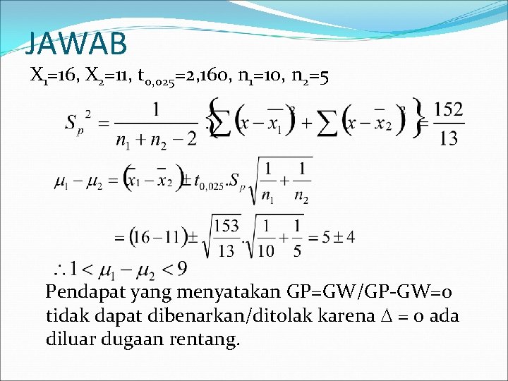 JAWAB X 1=16, X 2=11, t 0, 025=2, 160, n 1=10, n 2=5 Pendapat