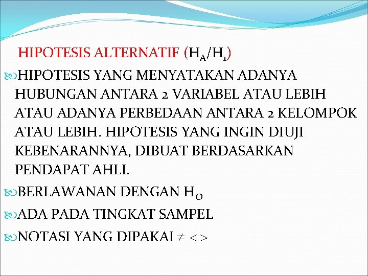 HIPOTESIS ALTERNATIF (HA/H 1) HIPOTESIS YANG MENYATAKAN ADANYA HUBUNGAN ANTARA 2 VARIABEL ATAU LEBIH