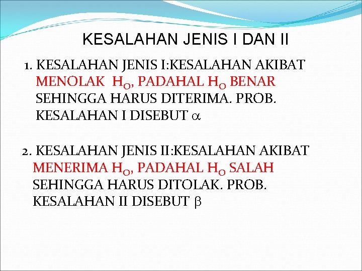 KESALAHAN JENIS I DAN II 1. KESALAHAN JENIS I: KESALAHAN AKIBAT MENOLAK HO, PADAHAL