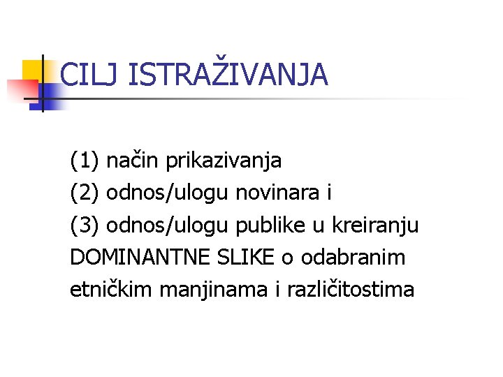 CILJ ISTRAŽIVANJA (1) način prikazivanja (2) odnos/ulogu novinara i (3) odnos/ulogu publike u kreiranju