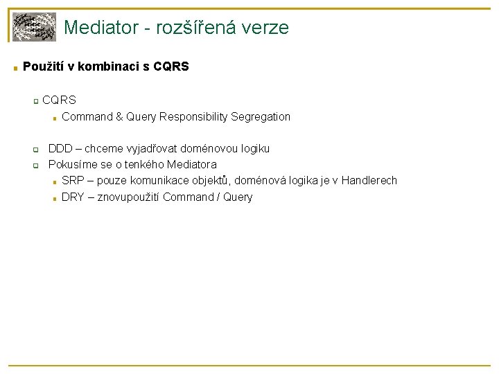 Mediator - rozšířená verze ■ Použití v kombinaci s CQRS ❑ CQRS ■ ❑