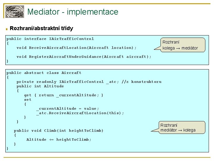 Mediator - implementace ■ Rozhraní/abstraktní třídy public interface IAir. Traffic. Control { void Receive.