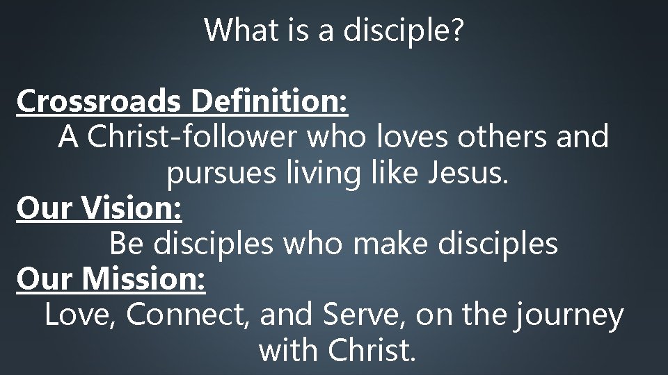What is a disciple? Crossroads Definition: A Christ-follower who loves others and pursues living