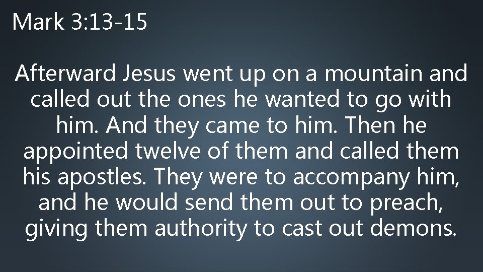 Mark 3: 13 -15 Afterward Jesus went up on a mountain and called out