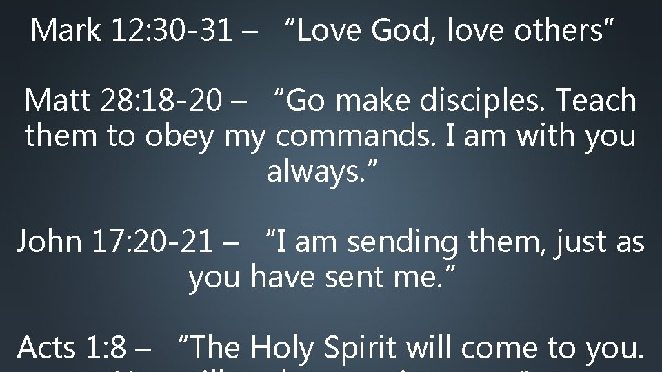 Mark 12: 30 -31 – “Love God, love others” Matt 28: 18 -20 –