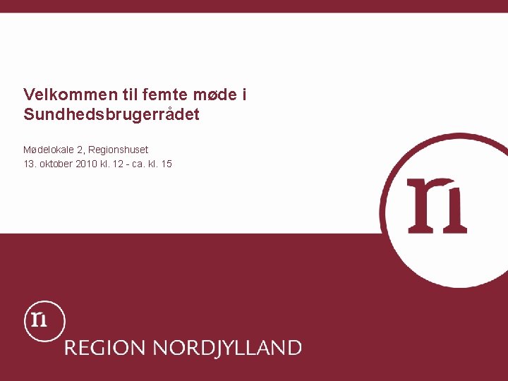 Velkommen til femte møde i Sundhedsbrugerrådet Mødelokale 2, Regionshuset 13. oktober 2010 kl. 12