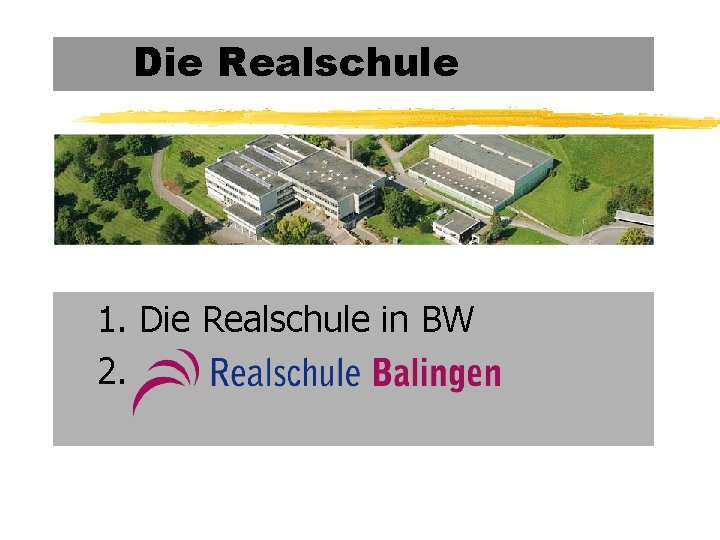 Die Realschule 1. Die Realschule in BW 2. 