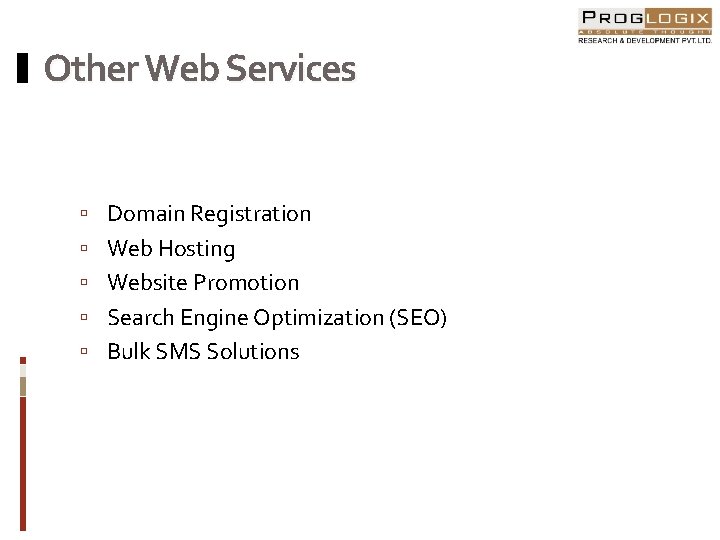 Other Web Services Domain Registration Web Hosting Website Promotion Search Engine Optimization (SEO) Bulk