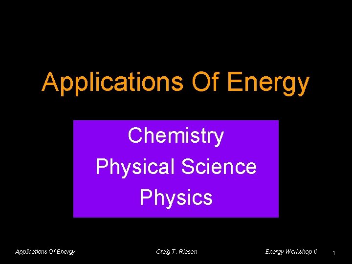 Applications Of Energy Chemistry Physical Science Physics Applications Of Energy Craig T. Riesen Energy