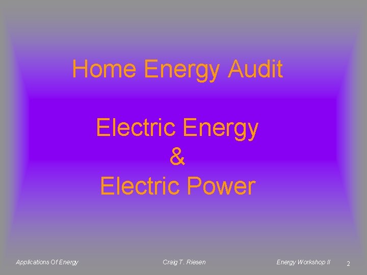 Home Energy Audit Electric Energy & Electric Power Applications Of Energy Craig T. Riesen