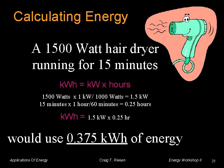Calculating Energy A 1500 Watt hair dryer running for 15 minutes k. Wh =