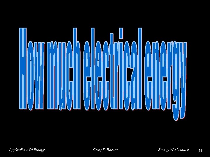 Applications Of Energy Craig T. Riesen Energy Workshop II 41 