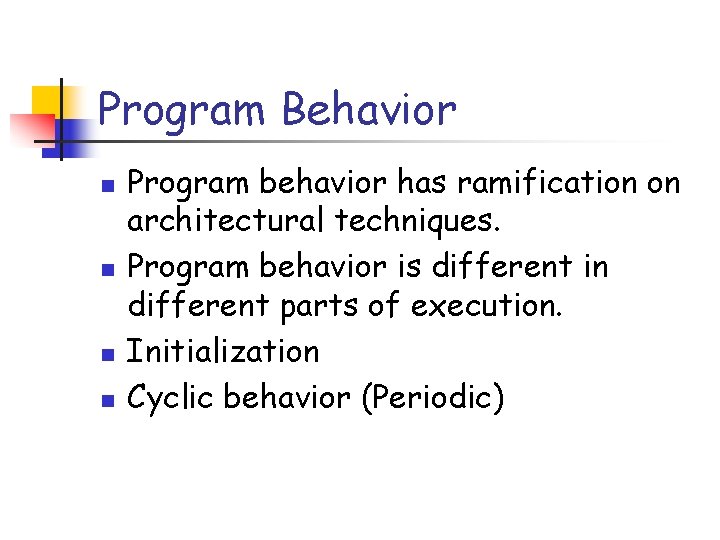 Program Behavior n n Program behavior has ramification on architectural techniques. Program behavior is