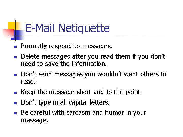 E-Mail Netiquette n n n Promptly respond to messages. Delete messages after you read