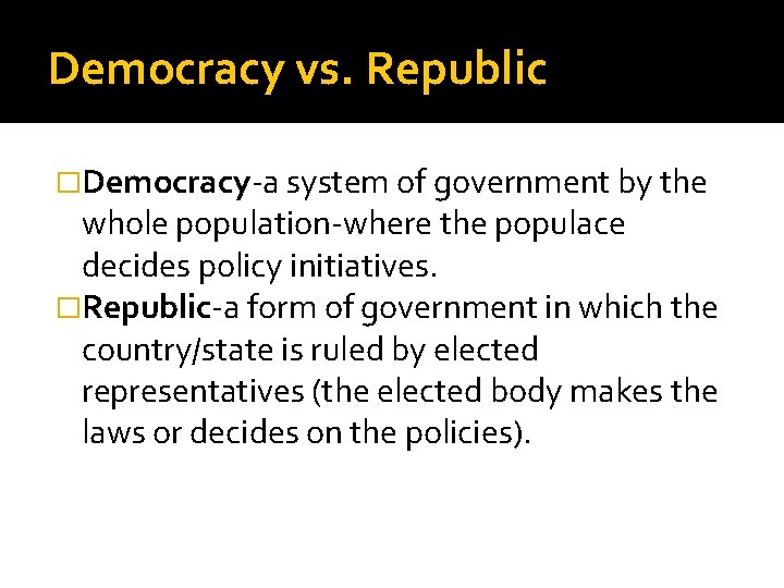 Democracy vs. Republic �Democracy-a system of government by the whole population-where the populace decides Democracy vs. Republic �Democracy-a system of government by the whole population-where the populace decides