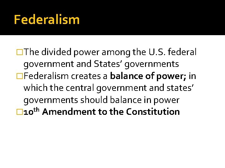 Federalism �The divided power among the U. S. federal government and States’ governments �Federalism Federalism �The divided power among the U. S. federal government and States’ governments �Federalism