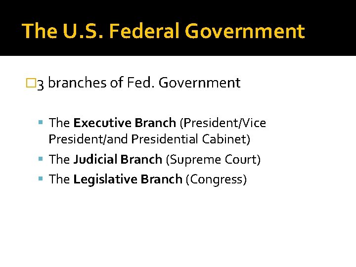 The U. S. Federal Government � 3 branches of Fed. Government The Executive Branch The U. S. Federal Government � 3 branches of Fed. Government The Executive Branch