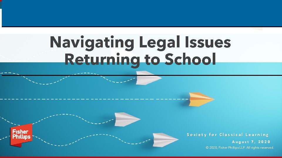 Navigating Legal Issues Returning to School Society for Classical Learning August 7, 2020 ©