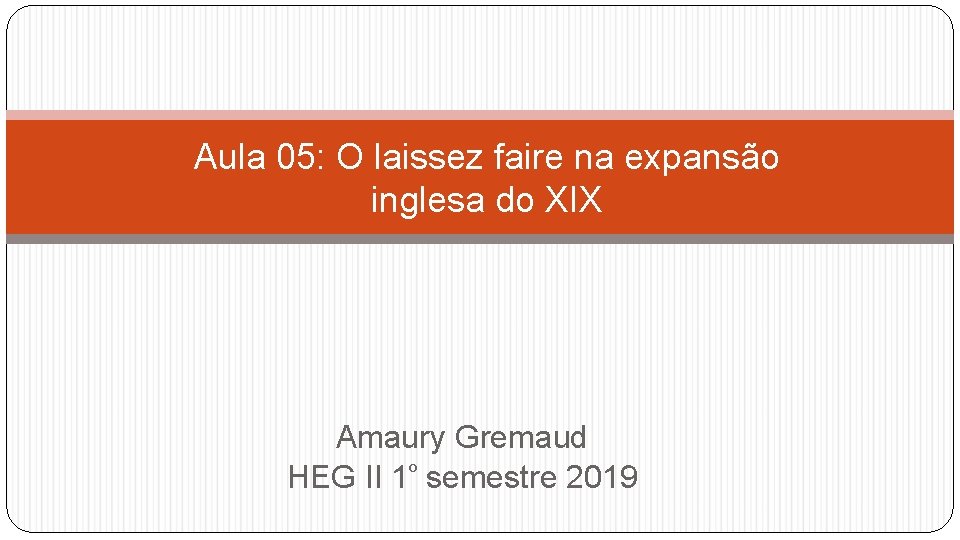 Aula 05: O laissez faire na expansão inglesa do XIX Amaury Gremaud HEG II