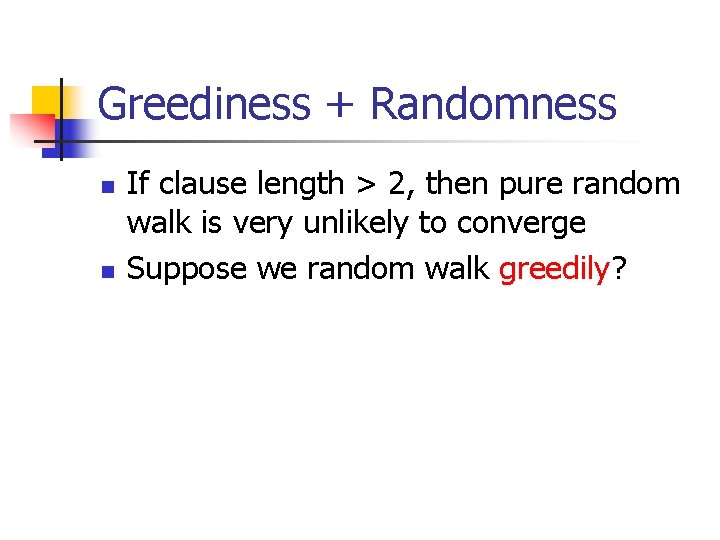 Greediness + Randomness n n If clause length > 2, then pure random walk