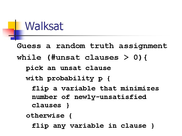 Walksat Guess a random truth assignment while (#unsat clauses > 0){ pick an unsat